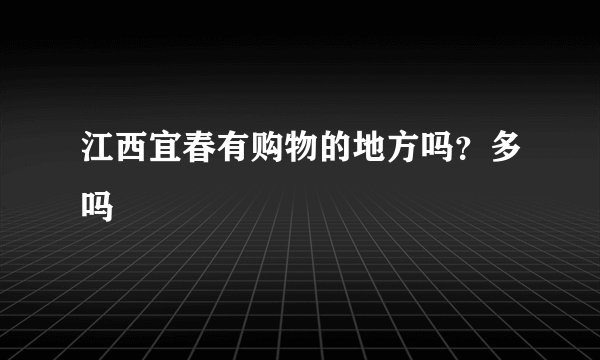 江西宜春有购物的地方吗？多吗