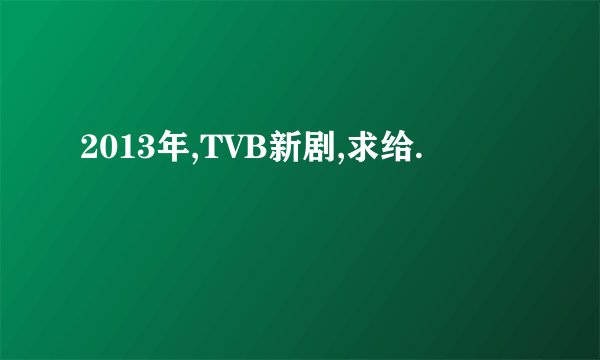 2013年,TVB新剧,求给.