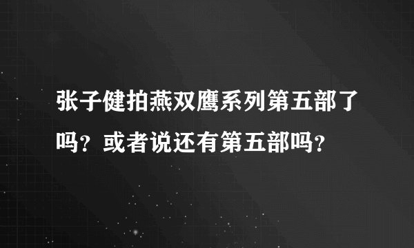张子健拍燕双鹰系列第五部了吗？或者说还有第五部吗？