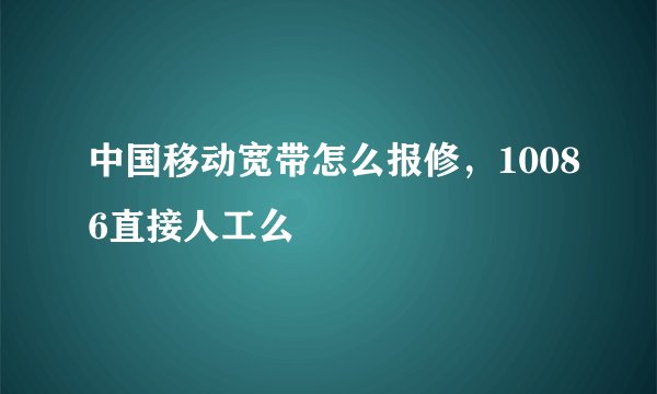 中国移动宽带怎么报修，10086直接人工么