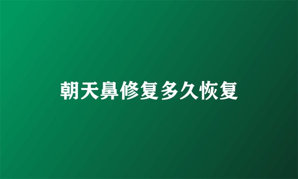 朝天鼻修复多久恢复