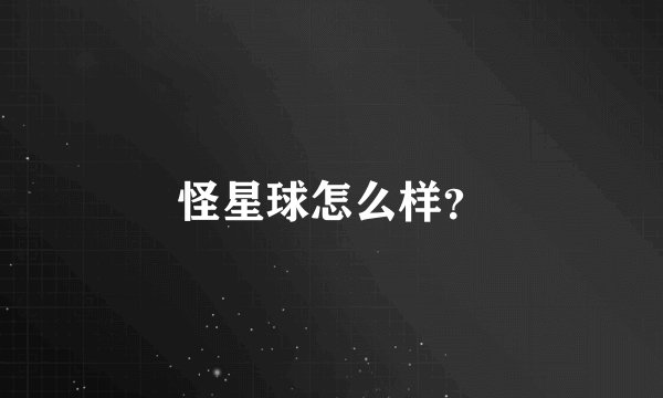 怪星球怎么样?