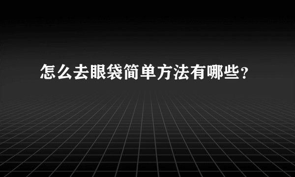 怎么去眼袋简单方法有哪些？
