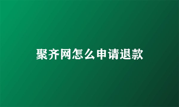 聚齐网怎么申请退款