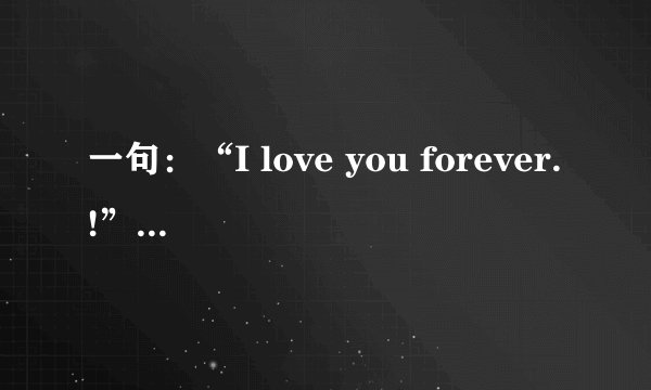 一句：“I love you forever.!”代表着什么寓意！