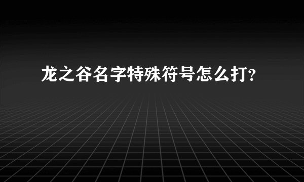 龙之谷名字特殊符号怎么打？