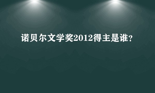 诺贝尔文学奖2012得主是谁？