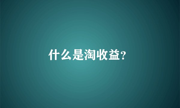 什么是淘收益？