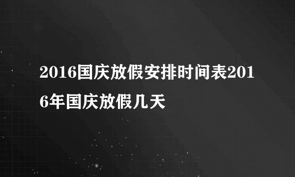 2016国庆放假安排时间表2016年国庆放假几天