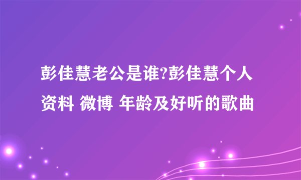 彭佳慧老公是谁?彭佳慧个人资料 微博 年龄及好听的歌曲