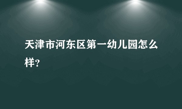 天津市河东区第一幼儿园怎么样？