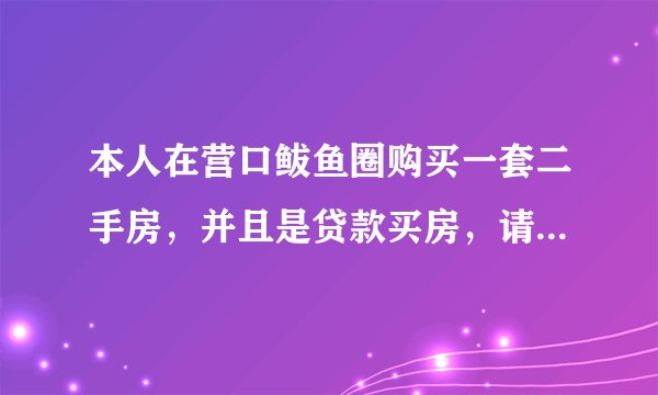 本人在营口鲅鱼圈购买一套二手房,并且是贷款买房,请问贷款需要什么手续大概费用是多少