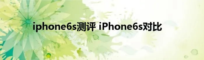 iphone6s测评 iPhone6s对比