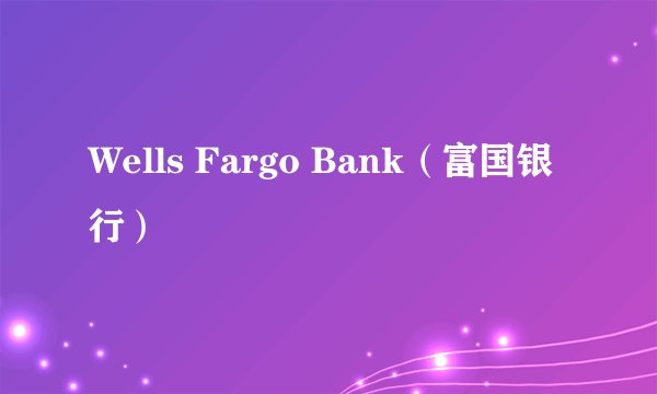 Wells Fargo Bank（富国银行）