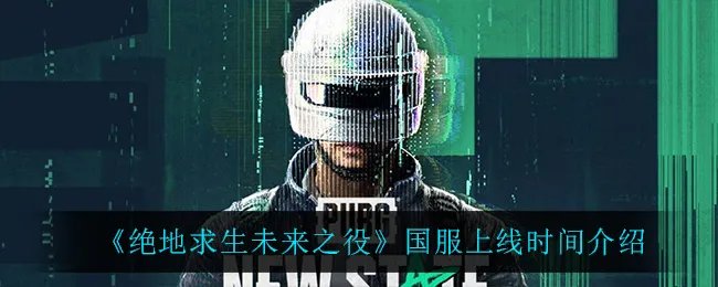 《绝地求生未来之役》国服上线时间介绍