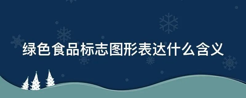 绿色食品标志图形表达什么含义