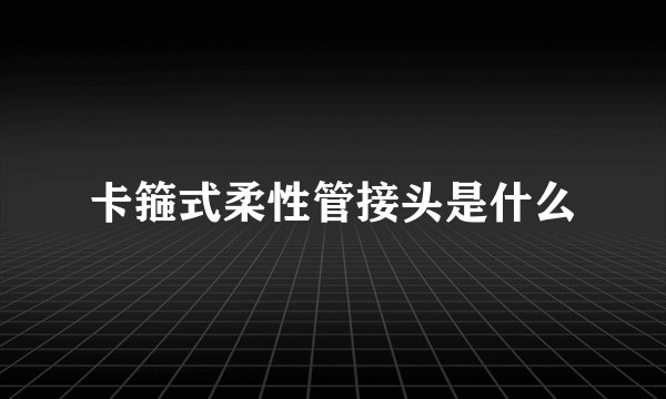 卡箍式柔性管接头是什么
