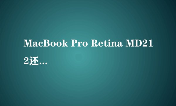 MacBook Pro Retina MD212还是Pro MD102好 好心人来帮我解答下吧