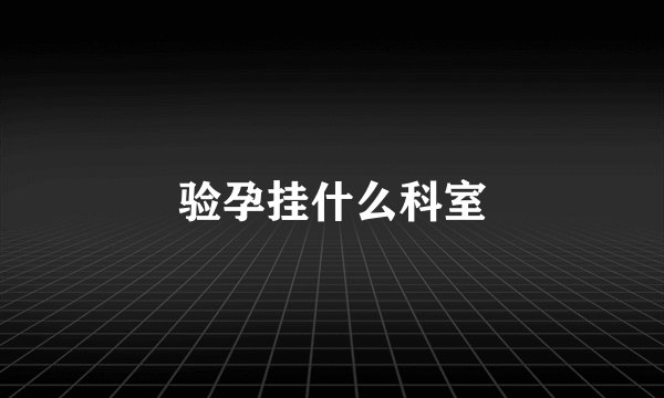 验孕挂什么科室