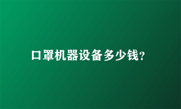 口罩机器设备多少钱?