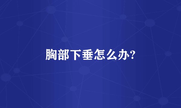 胸部下垂怎么办?