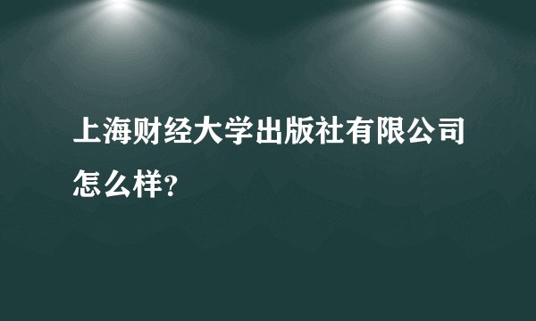 上海财经大学出版社有限公司怎么样？