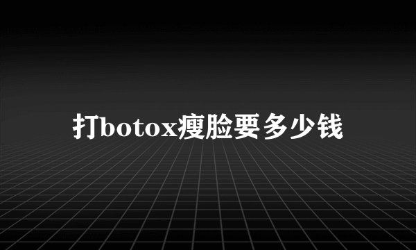 打botox瘦脸要多少钱