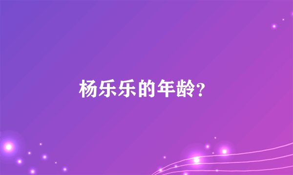杨乐乐的年龄？