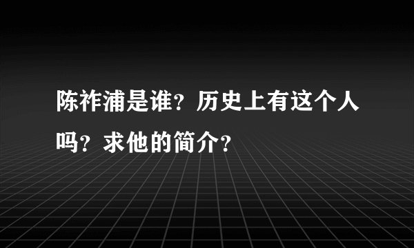 陈祚浦是谁？历史上有这个人吗？求他的简介？