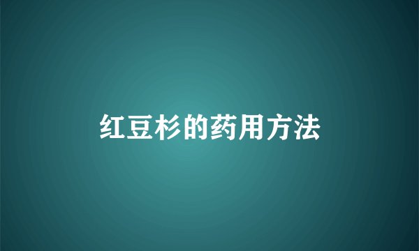 红豆杉的药用方法