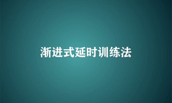渐进式延时训练法