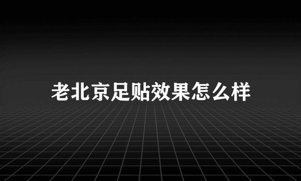 老北京足贴效果怎么样