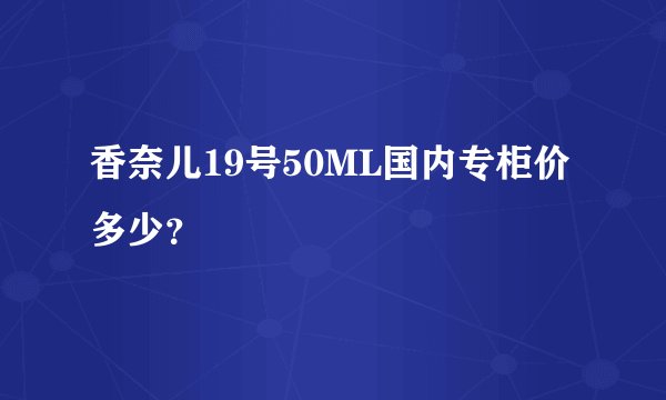 香奈儿19号50ML国内专柜价多少？
