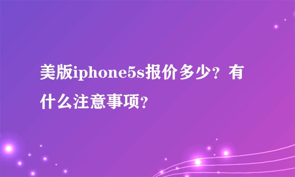 美版iphone5s报价多少？有什么注意事项？