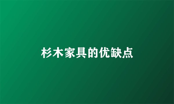 杉木家具的优缺点