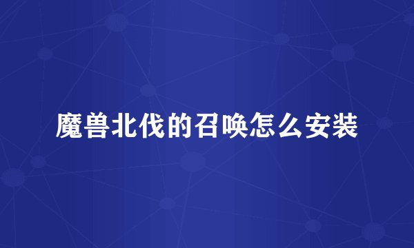 魔兽北伐的召唤怎么安装