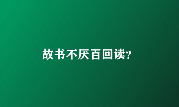 故书不厌百回读？