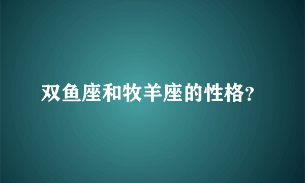 双鱼座和牧羊座的性格？