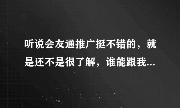 听说会友通推广挺不错的，就是还不是很了解，谁能跟我说一下会友通推广联盟的提成模式？谢谢