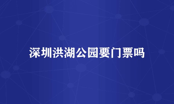 深圳洪湖公园要门票吗