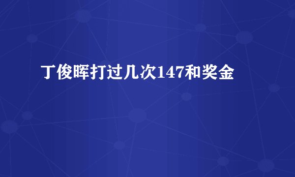 丁俊晖打过几次147和奖金