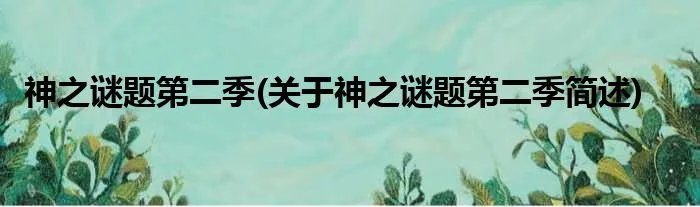 神之谜题第二季(关于神之谜题第二季简述)