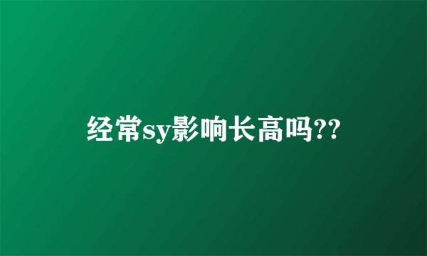 经常sy影响长高吗??