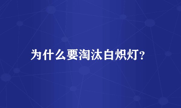 为什么要淘汰白炽灯?
