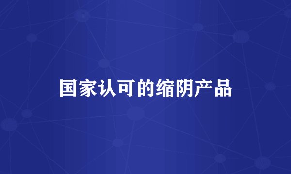 国家认可的缩阴产品