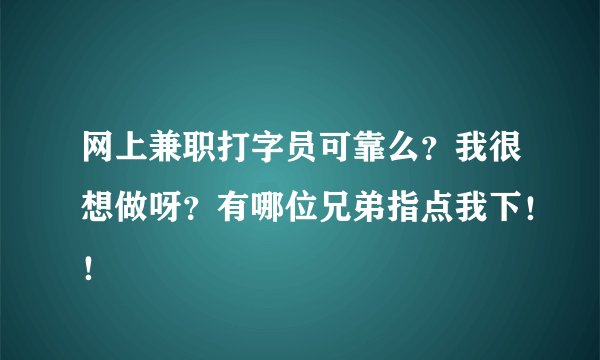 网上兼职打字员可靠么？我很想做呀？有哪位兄弟指点我下！！