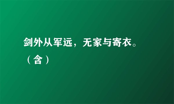 剑外从军远，无家与寄衣。 （含）
