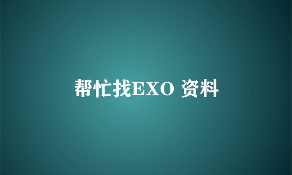 帮忙找EXO 资料