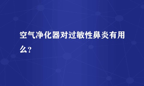 空气净化器对过敏性鼻炎有用么？