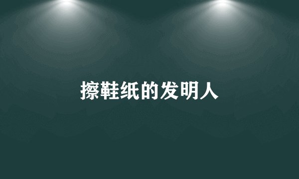 擦鞋纸的发明人